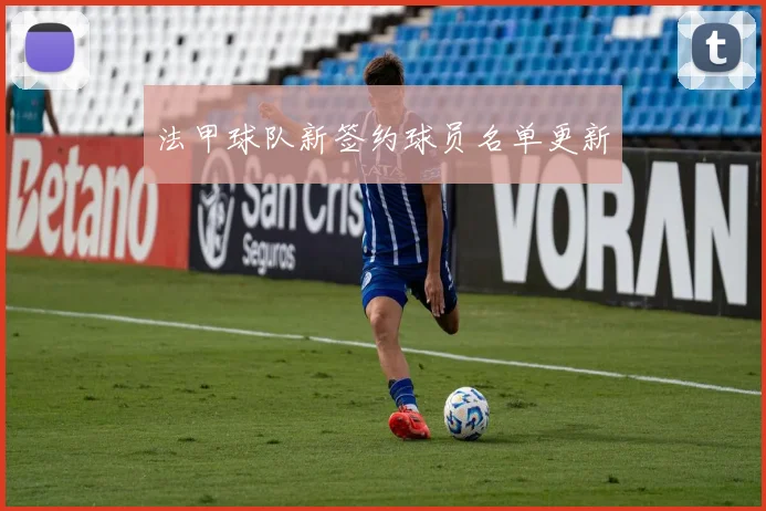 法甲球队新签约球员名单更新